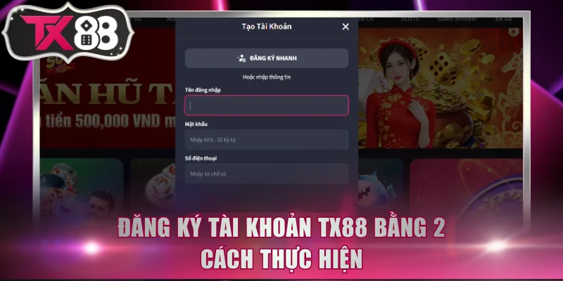 Đăng ký tài khoản TX88 bằng 2 cách thực hiện