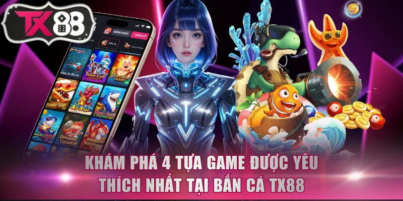 Khám phá 4 tựa game được yêu thích nhất tại bắn cá TX88