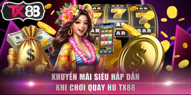 Khuyến mãi siêu hấp dẫn khi chơi quay hũ TX88