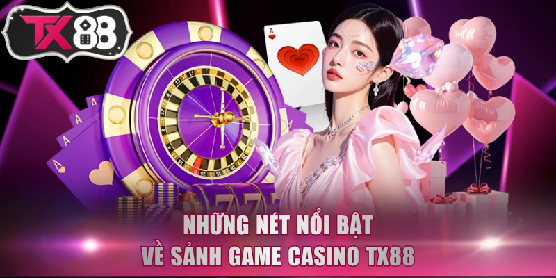 Những nét nổi bật về sảnh game casino TX88