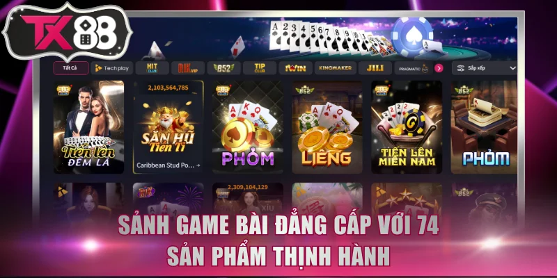 Sảnh Game bài đẳng cấp với 74 sản phẩm thịnh hành