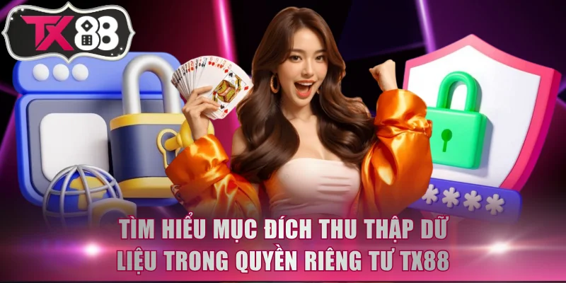 Tìm hiểu mục đích thu thập dữ liệu trong quyền riêng tư TX88