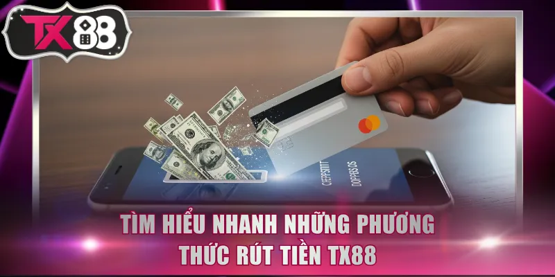 Tìm hiểu nhanh những phương thức rút tiền TX88