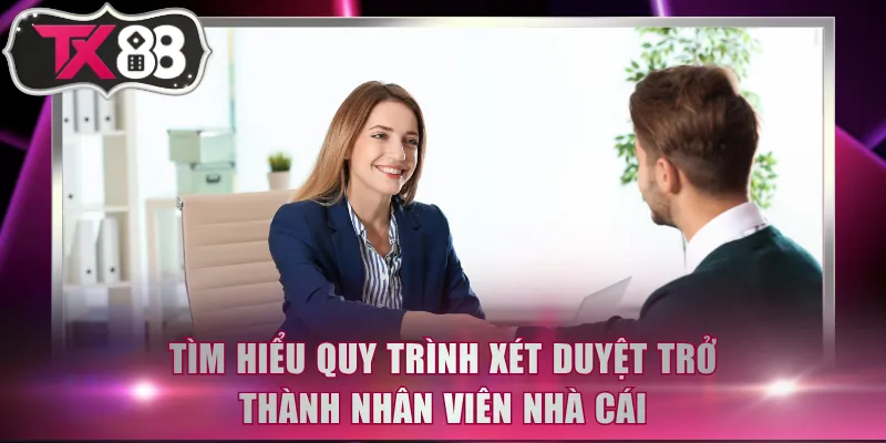 Tìm hiểu quy trình xét duyệt trở thành nhân viên nhà cái