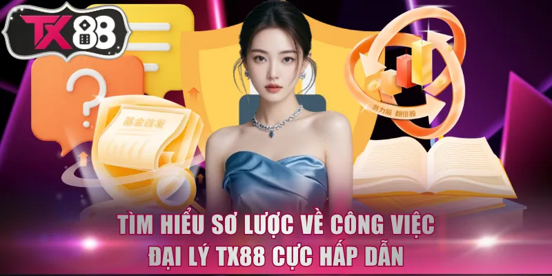 Tìm hiểu sơ lược về công việc đại lý TX88 cực hấp dẫn