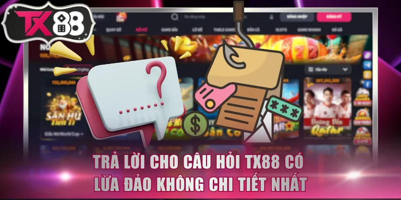 Trả lời cho câu hỏi TX88 có lừa đảo không chi tiết nhất