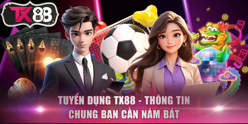 Tuyển dụng TX88 - Thông tin chung bạn cần nắm bắt