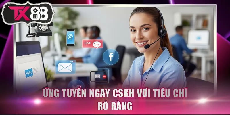Ứng tuyển ngay CSKH với tiêu chí rõ ràng