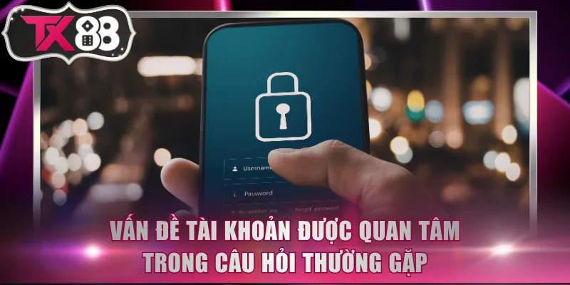 Vấn đề tài khoản - Nội dung được quan tâm trong câu hỏi thường gặp